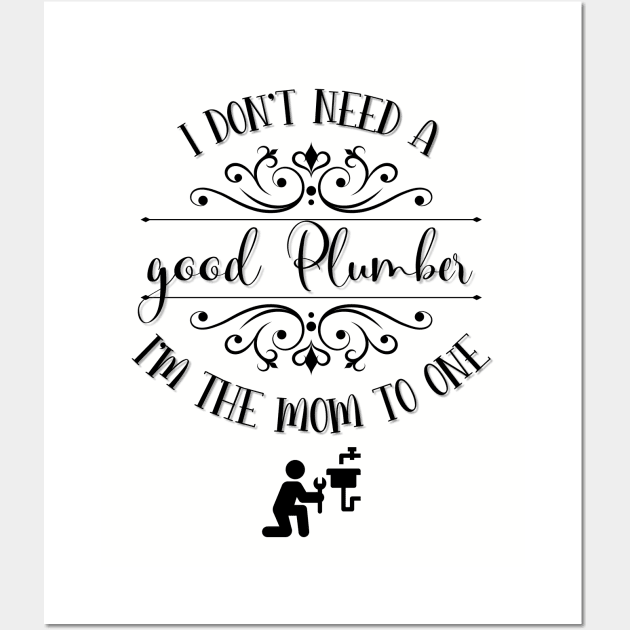 I Don’t Need A Good Plumber I’m The Mom To One Wall Art by TeeShop Designs